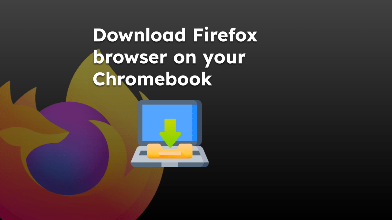 Download Firefox browser on your Chromebook