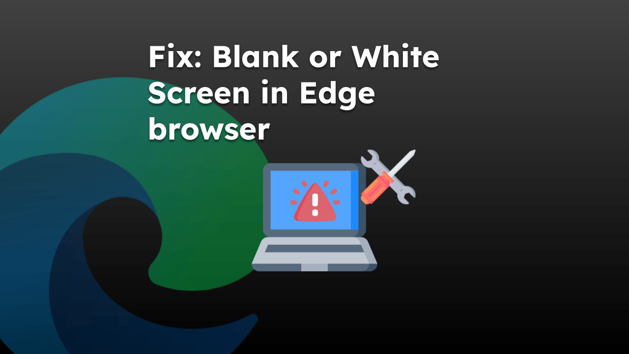 Fix Blank or White Screen in Edge browser