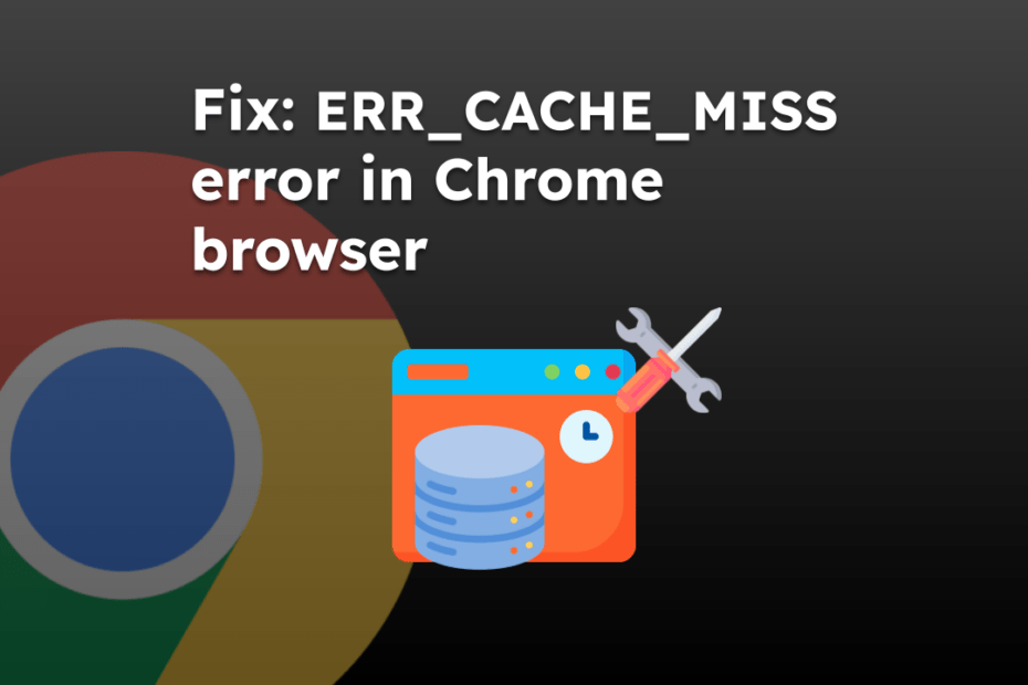 Fix the ERR_CACHE_MISS error in Chrome browser