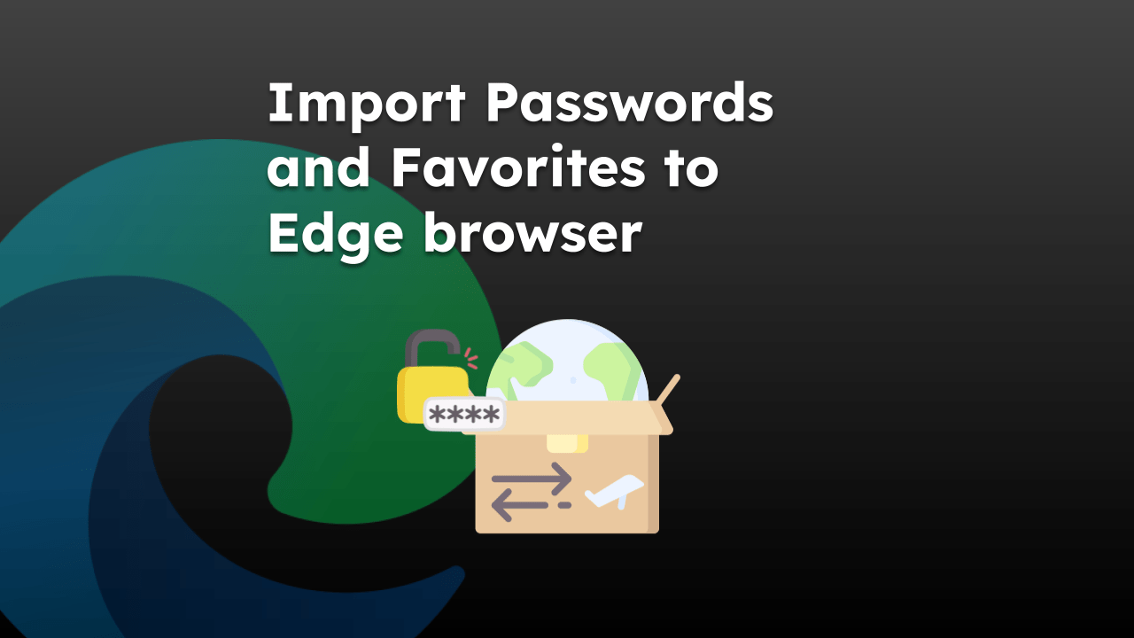 Import Passwords and Favorites to Edge browser