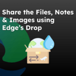 Share the Files, Notes and Images using Microsoft Edge Drop