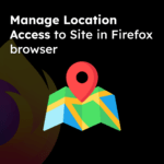 Manage Location Access to Site in Firefox browser
