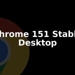 Chrome 151 Stable Update Rolls Out for Desktop