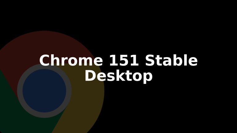 Chrome 151 Stable Update Rolls Out for Desktop