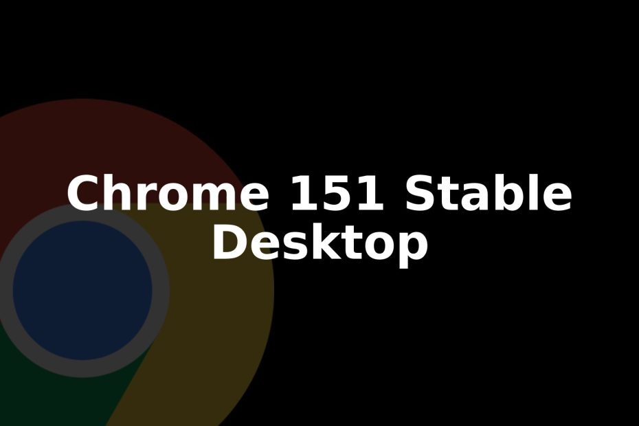 Chrome 151 Stable Update Rolls Out for Desktop