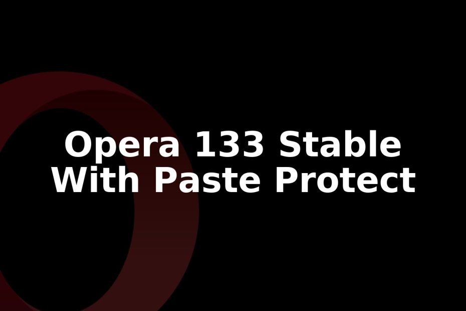 Opera 133.0.5932.20 Stable Update Adds Paste Protect