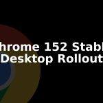 Chrome 152 Stable Update: What's New and How to Install