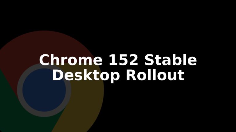 Chrome 152 Stable Update: What's New and How to Install