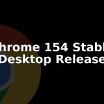 Chrome 154 Stable Rolls Out for Desktop