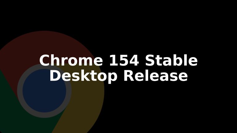 Chrome 154 Stable Rolls Out for Desktop