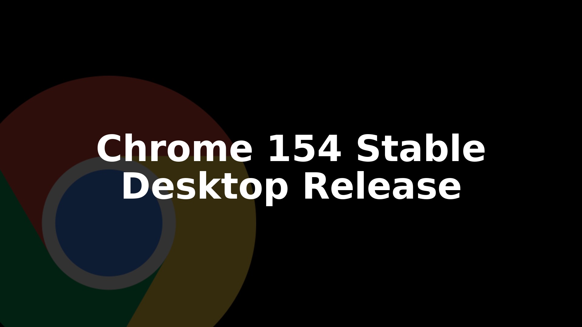 Chrome 154 Stable Rolls Out for Desktop