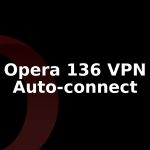 Opera 136.0.6008.52 Stable Adds VPN Auto-Connect on Wi-Fi