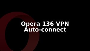 Opera 136.0.6008.52 Stable Adds VPN Auto-Connect on Wi-Fi