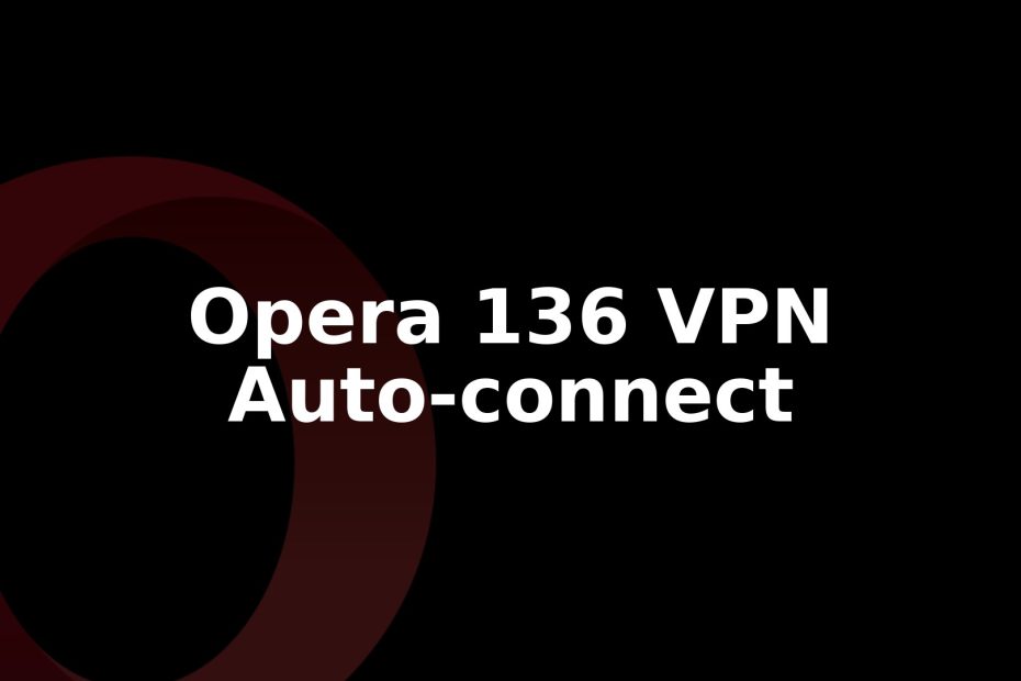 Opera 136.0.6008.52 Stable Adds VPN Auto-Connect on Wi-Fi