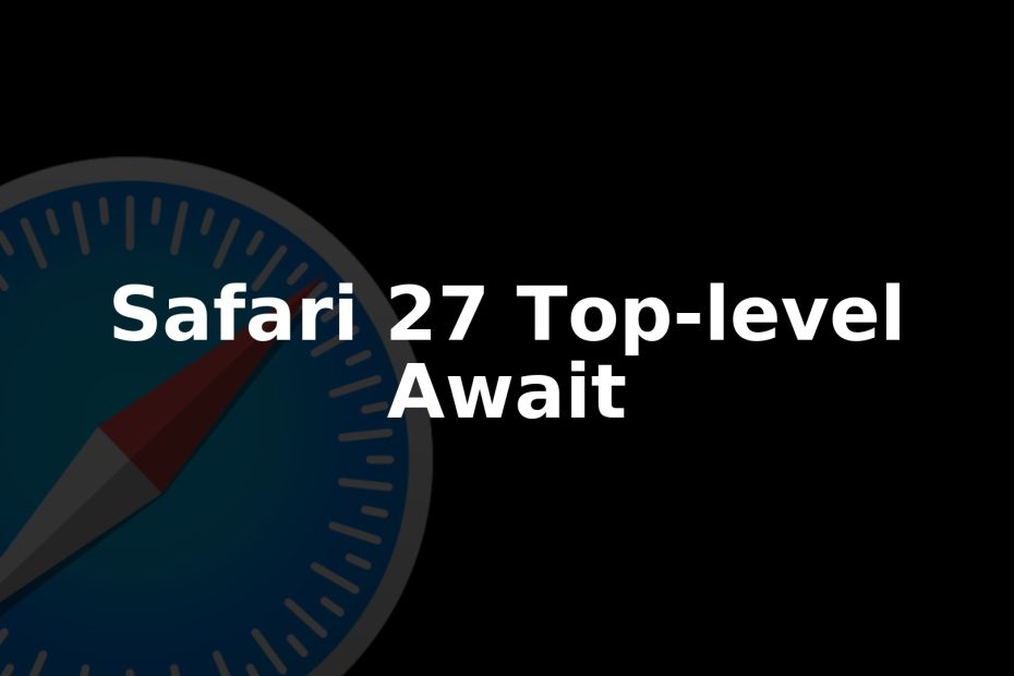 Safari 27 Brings Full Top-Level Await Support In WebKit