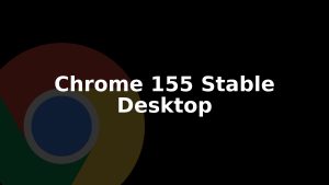 Chrome 155 Stable Update Rolls Out to Windows, Mac, and Linux