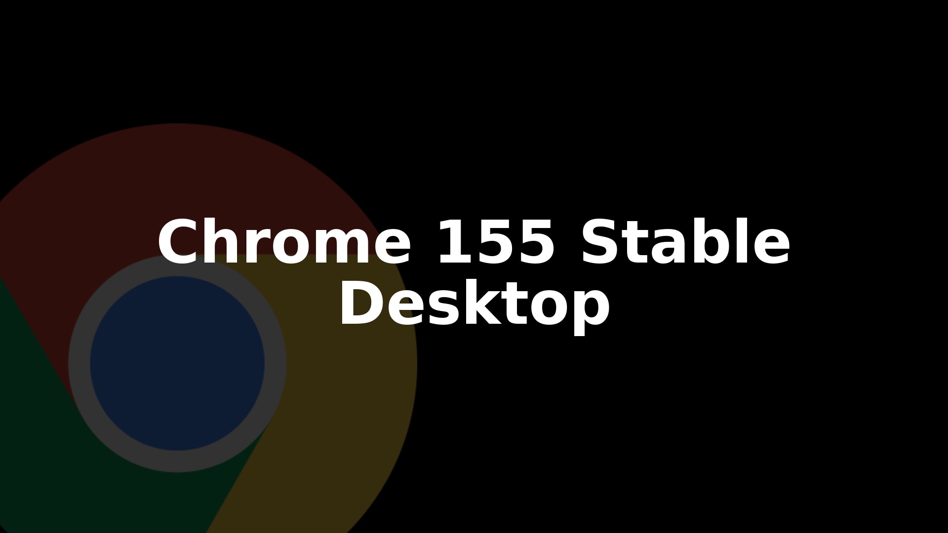Chrome 155 Stable Update Rolls Out to Windows, Mac, and Linux