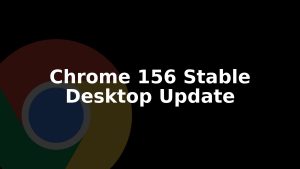 Chrome 156 Stable Update for Windows, Mac, and Linux