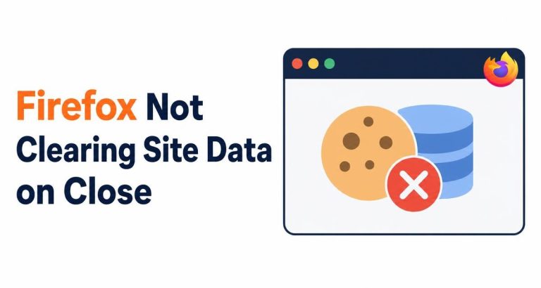 Firefox Not Clearing Site Data on Close Despite Setting Enabled