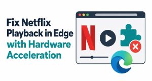 Fix Netflix Playback in Edge with Hardware Acceleration