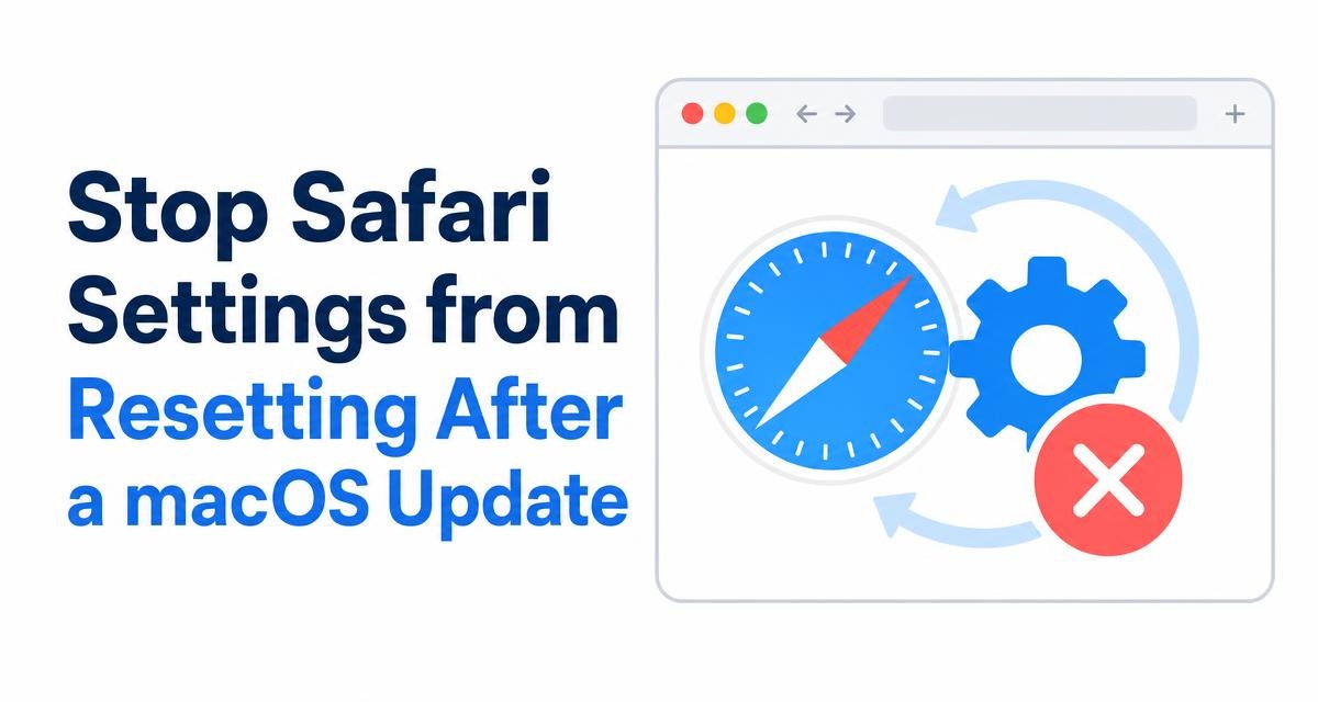 Stop Safari Settings from Resetting After a macOS Update