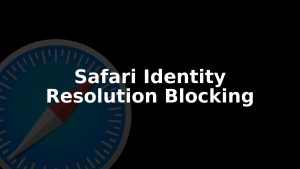 Safari Identity Resolution Blocking: What WebKit's Post Explains