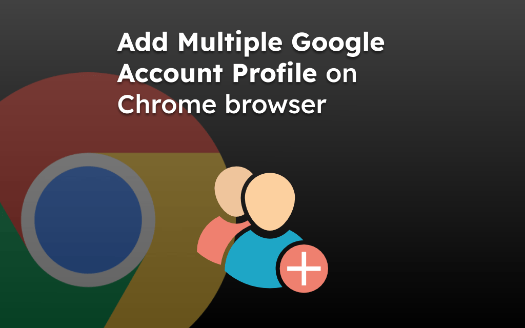 Add Multiple Google Account Profile on Chrome browser