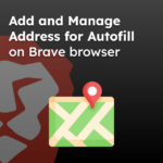 Add and Manage Address for Autofill on Brave browser