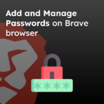 Add and Manage Passwords on Brave browser