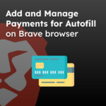 Add and Manage Payments for Autofill on Brave browser