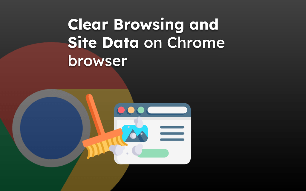 Clear Browsing and Site Data on Chrome browser