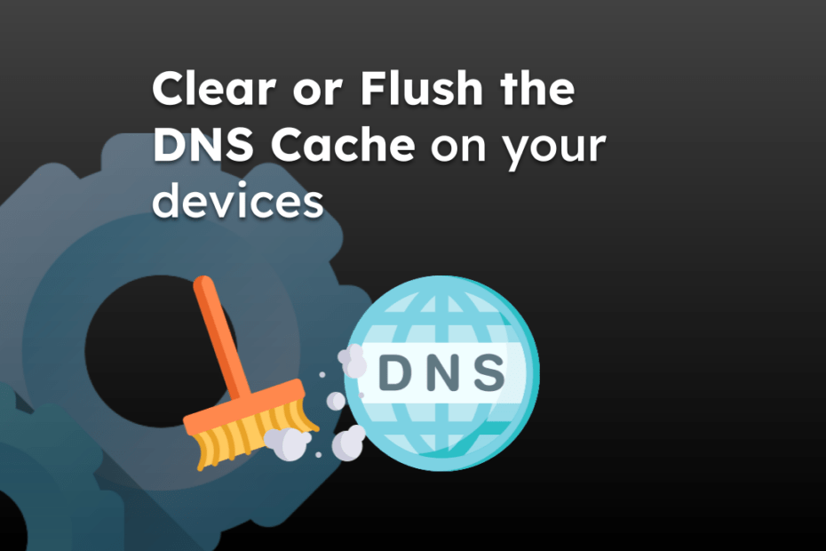 Clear or Flush the DNS Cache on your devices