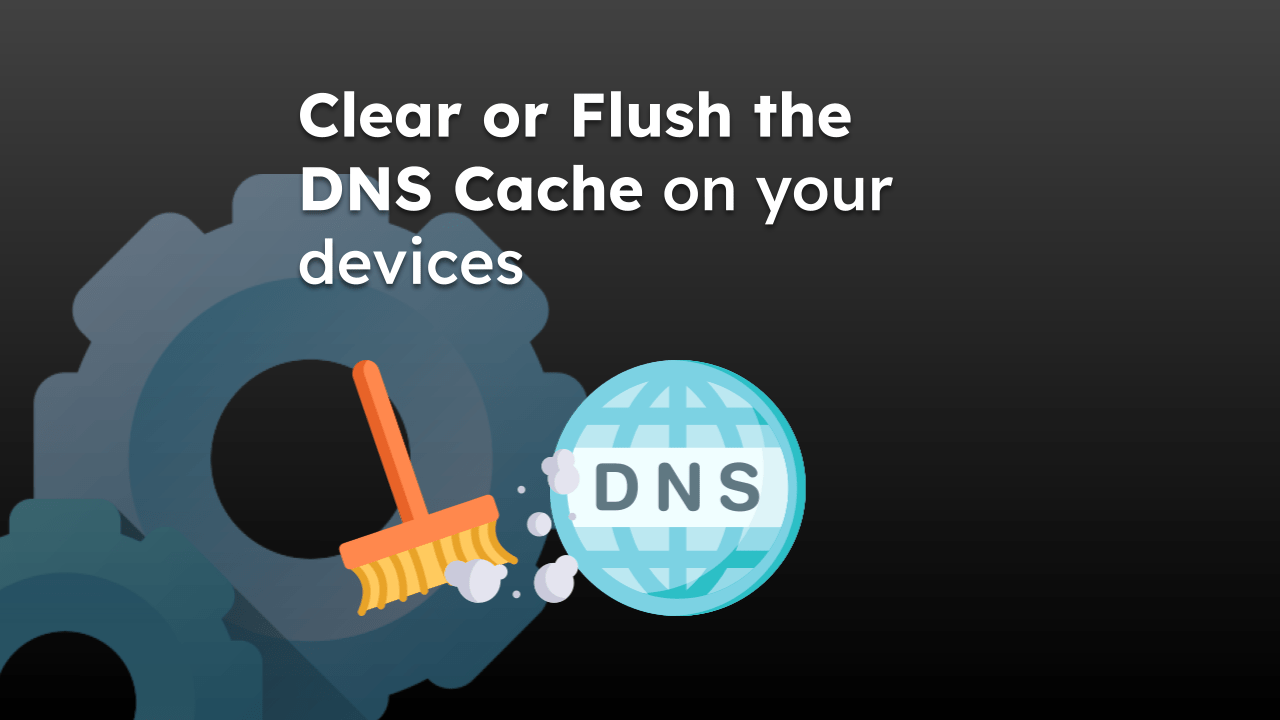 Clear or Flush the DNS Cache on your devices