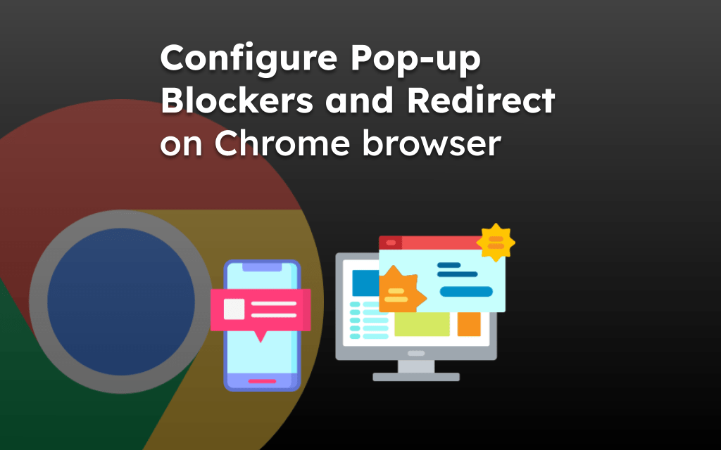 Configure Pop-up Blockers and Redirect on Chrome browser