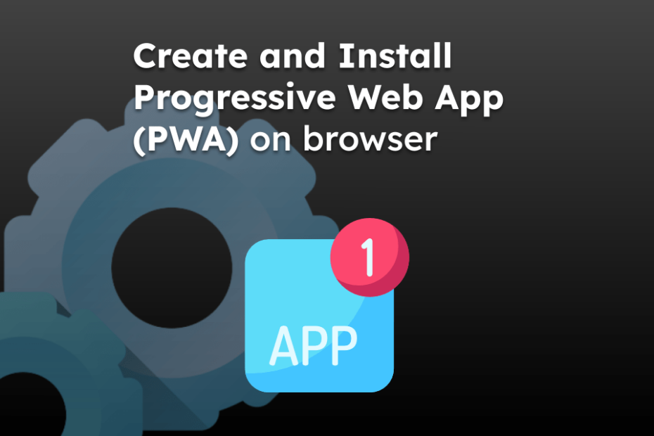 Create and Install Progressive Web App (PWA) on browser