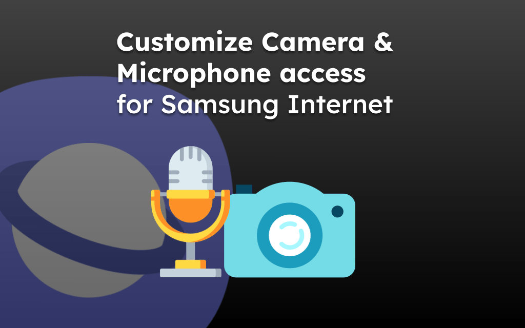 Customize Camera and Microphone access for Samsung Internet