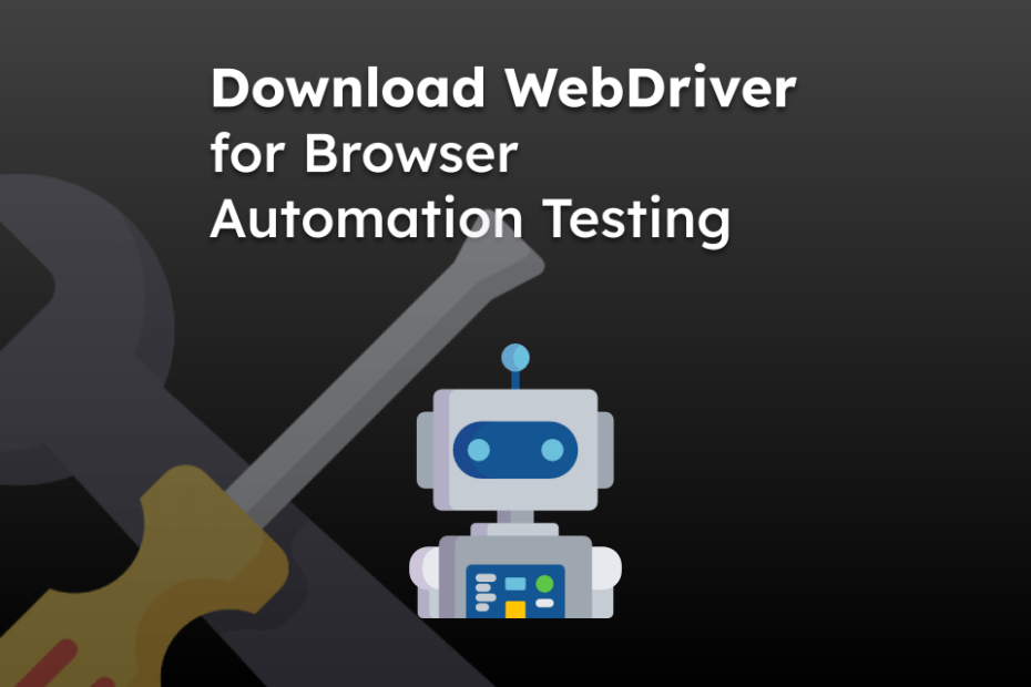Download WebDriver for Browser Automation Testing