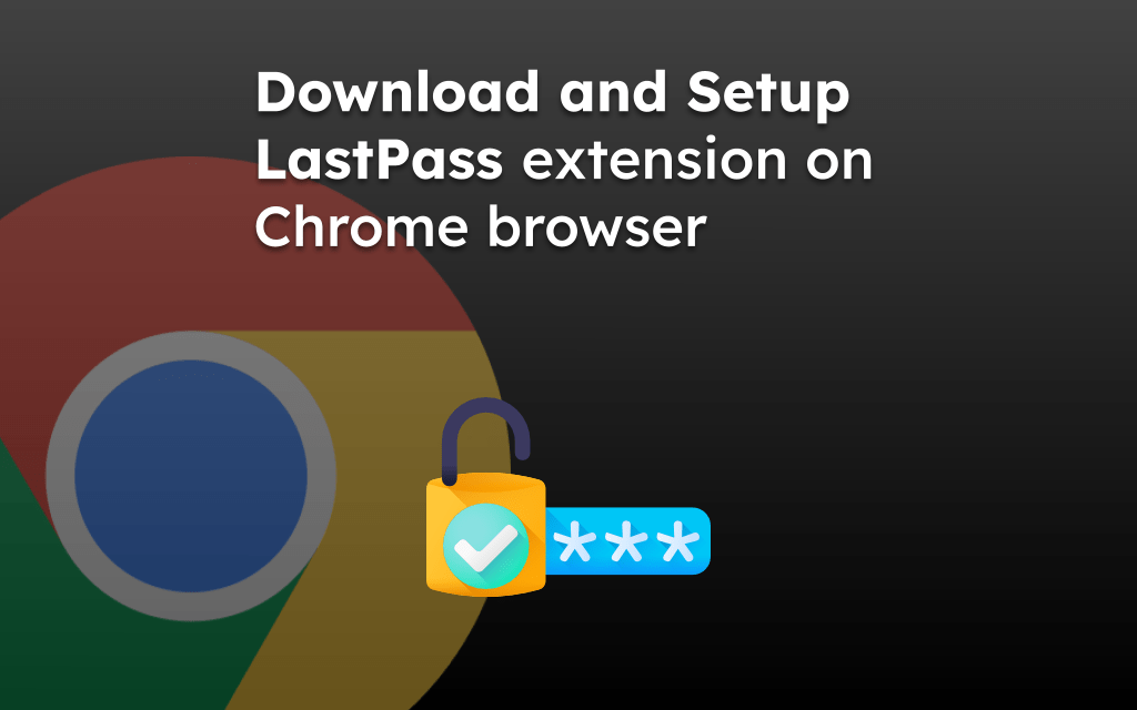 Download and Setup LastPass extension on Chrome browser