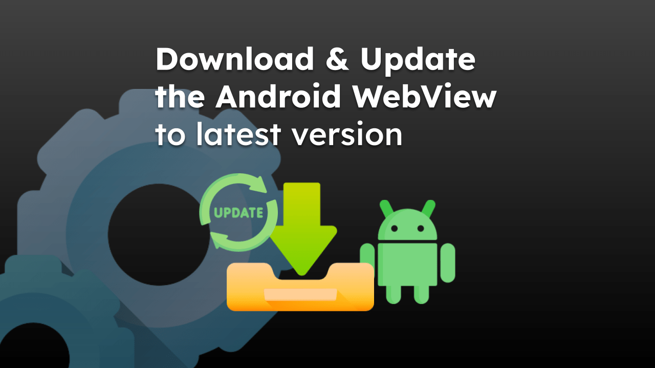 Download and Update the Android WebView to latest version