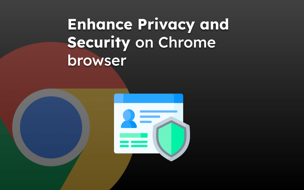 Enhance Privacy and Security on Chrome browser