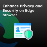 Enhance Privacy and Security on Edge browser