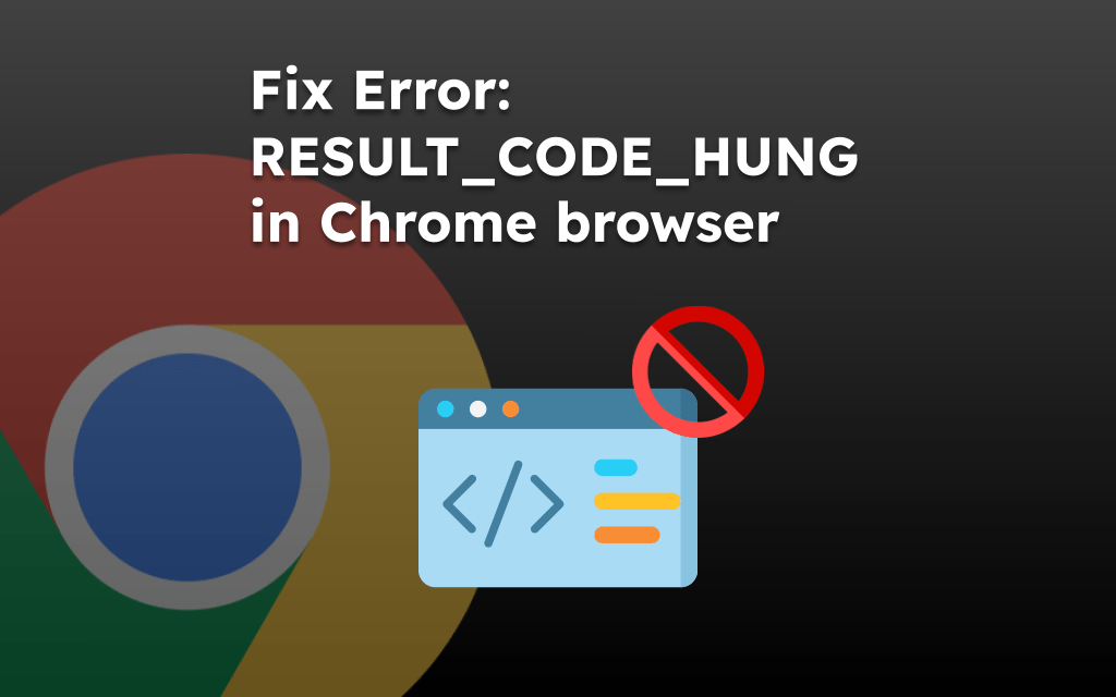 Fix Error: RESULT_CODE_HUNG in Chrome browser