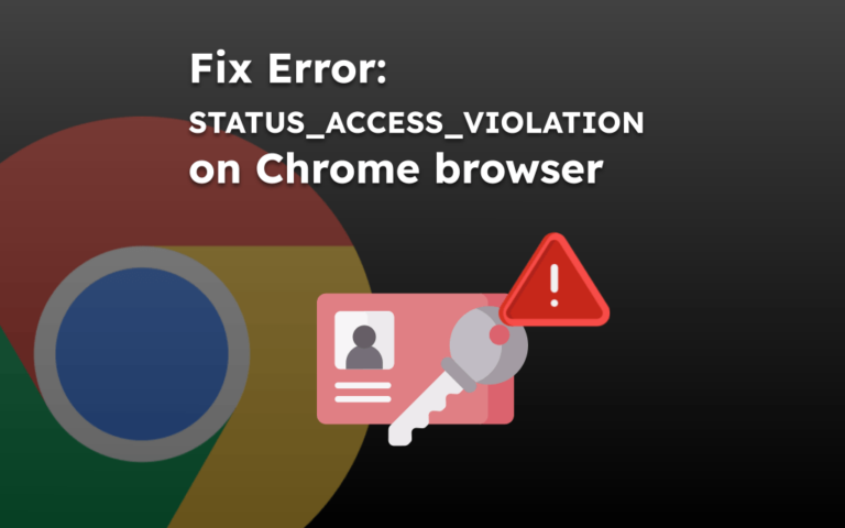 Fix Error: STATUS_ACCESS_VIOLATION on Chrome browser