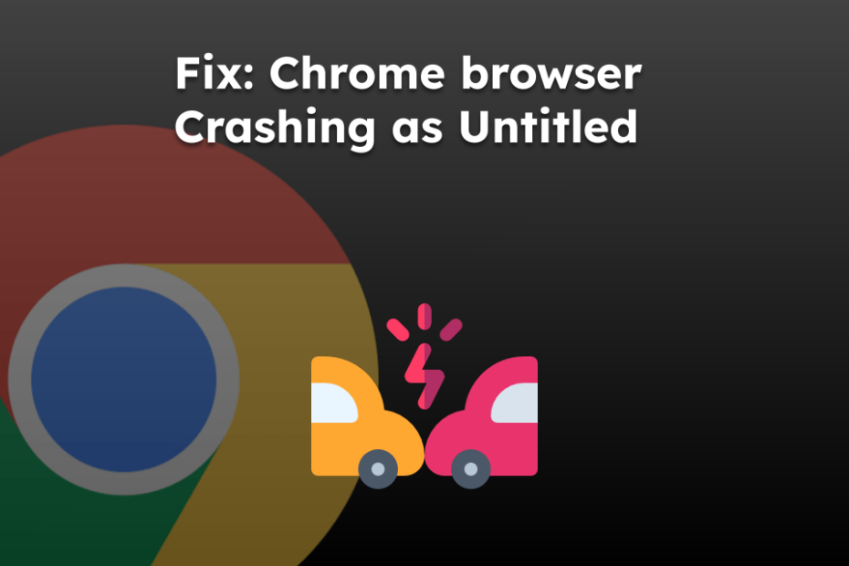 Fix: Chrome browser Crashing as Untitled