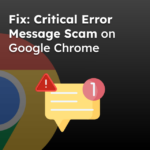 Fix: Critical Error Message Scam on Google Chrome
