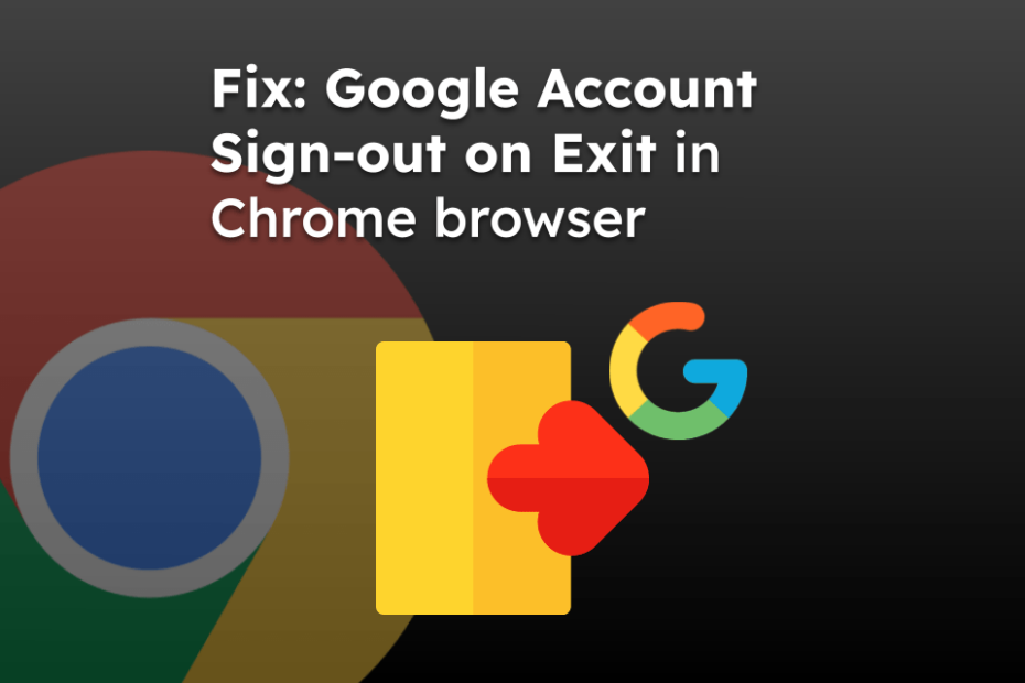 Fix: Google Account Sign-out on Exit in Chrome browser