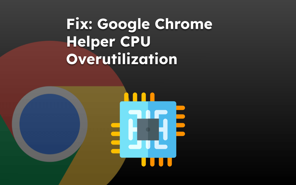 Fix: Google Chrome Helper CPU Over-utilization