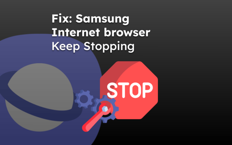 Fix: Samsung Internet browser Keep Stopping