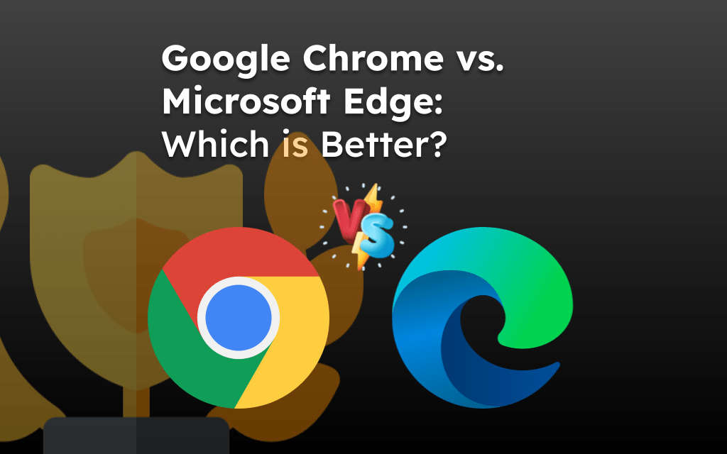 Google Chrome vs Microsoft Edge Which is Better?