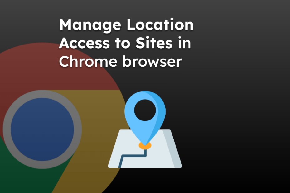 Manage Location Access to Sites in Chrome browser
